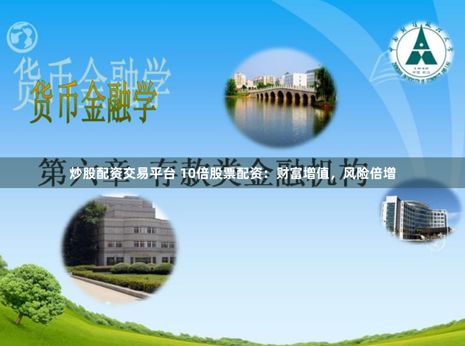 炒股配资交易平台 10倍股票配资：财富增值，风险倍增