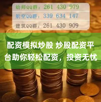 配资模拟炒股 炒股配资平台助你轻松配资，投资无忧